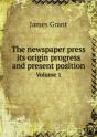The Newspaper Press Its Origin Progress And Present Position Volume 1 - Preview