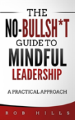 The No-Bullsh*T Guide To Mindful Leadership