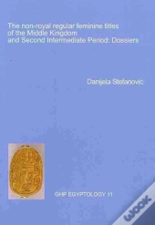 The Non-Royal Regular Feminine Titles Of The Middle Kingdom And Second Intermediate Period: Dossiersghp Egyptology
