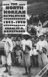 The North Korean Revolution, 1945â€“1950