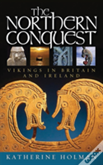 The Northern Conquest:  Vikings In Britain And Ireland