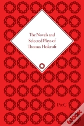 The Novels And Selected Plays Of Thomas Holcroft