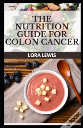 The Nutrition Guide For Colon Cancer