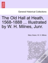 The Old Hall At Heath, 1568-1888 ... Ill