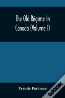 The Old Regime In Canada (Volume I)