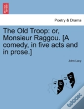 The Old Troop: Or, Monsieur Raggou. (A C