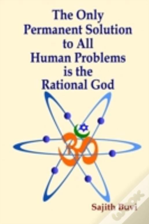 The Only Permanent Solution To All Human Problems Is The Rational God