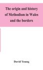 The Origin And History Of Methodism In Wales And The Borders - Preview