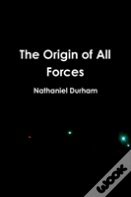 The Origin Of All Forces