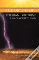 The Origin Of Luciferan Doctrine & Man'S Ascent To Glory