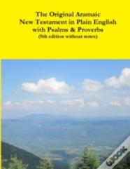 The Original Aramaic New Testament In Plain English With Psalms & Proverbs (8th Edition Without Notes)