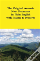The Original Aramaic New Testament In Plain English With Psalms & Proverbs