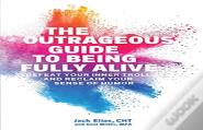 The Outrageous Guide To Being Fully Alive