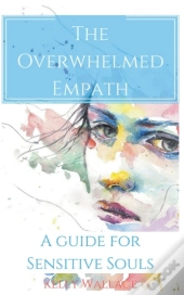 The Overwhelmed Empath - A Guide For Sen