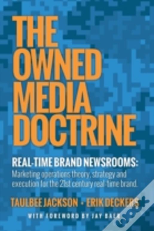The Owned Media Doctrine: Marketing Operations Theory, Strategy, And Execution For The 21st Century Real-Time Brand