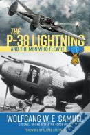 The P-38 Lightning And The Men Who Flew It