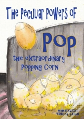 The Peculiar Powers Of Pop The Extraordinary Popping Corn