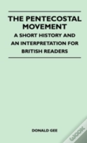 The Pentecostal Movement - A Short History And An Interpretation For British Readers