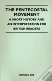 The Pentecostal Movement - A Short History And An Interpretation For British Readers