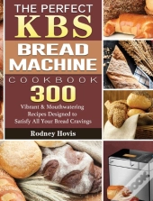 The Perfect Kbs Bread Machine Cookbook