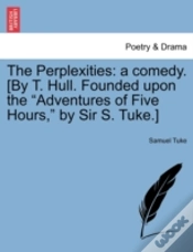 Capa do artigo The Perplexities: A Comedy. (By T. Hull. Founded Upon The "Adventures Of Five Hours," By Sir S. Tuke.)