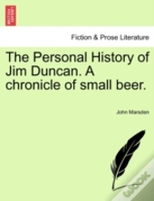 The Personal History Of Jim Duncan. A Chronicle Of Small Beer.