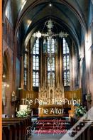 The Pew. The Pulpit. The Altar.