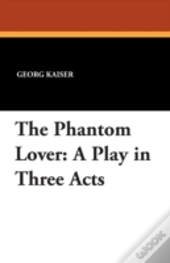 The Phantom Lover: A Play In Three Acts
