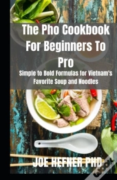 The Pho Cookbook For Beginners To Pro