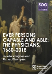 The Physicians 1660-2018: Ever Persons Capable And Able
