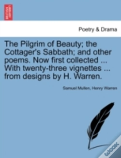 Capa do artigo The Pilgrim Of Beauty; The Cottager'S Sabbath; And Other Poems. Now First Collected ... With Twenty-Three Vignettes ... From Designs By H. Warren.