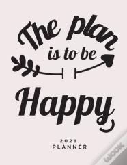 The Plan Is To Be Happy 2021 Planner
