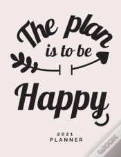 Capa do artigo The Plan Is To Be Happy 2021 Planner