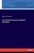 The Poetical Remains Of Robert Chambers