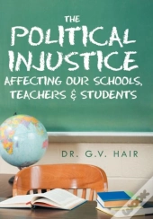 The Political Injustice Affecting Our Schools, Teachers And Students