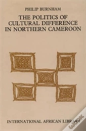 The Politics Of Cultural Difference In Northern Cameroon