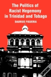 The Politics Of Racist Hegemony In Trinidad And Tobago