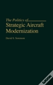 The Politics Of Strategic Aircraft Modernization
