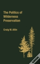 The Politics Of Wilderness Preservation.