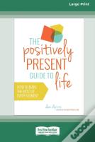 The Positively Present Guide To Life (Standard Large Print 16 Pt Edition)