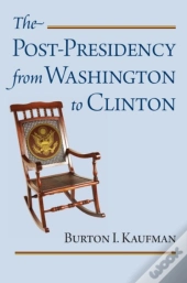 The Post-Presidency From Washington To Clinton