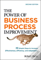 The Power Of Business Process Improvement: 10 Simple Steps To Increase Effectiveness, Efficiency, And Adaptability