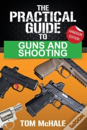 The Practical Guide To Guns And Shooting, Handgun Edition