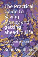 The Practical Guide To Saving Money And Getting Ahead In Life