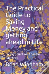 The Practical Guide To Saving Money And Getting Ahead In Life