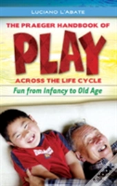 The Praeger Handbook Of Play Across The Life Cycle