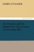 The Preacher And His Models The Yale Lectures On Preaching 1891
