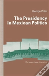 The Presidency In Mexican Politics