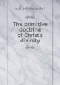 The Primitive Doctrine Of Christ'S Divinity - Preview