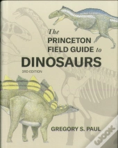The Princeton Field Guide To Dinosaurs (Third Edition)